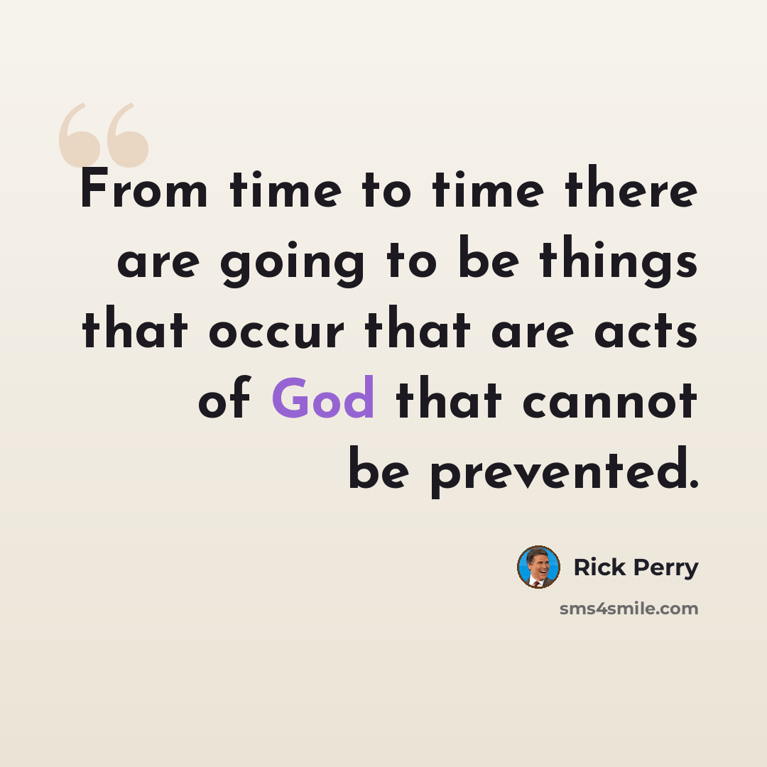 “From time to time there are going to be things that occur that are acts of God that cannot be prevented.” quote by Rick Perry