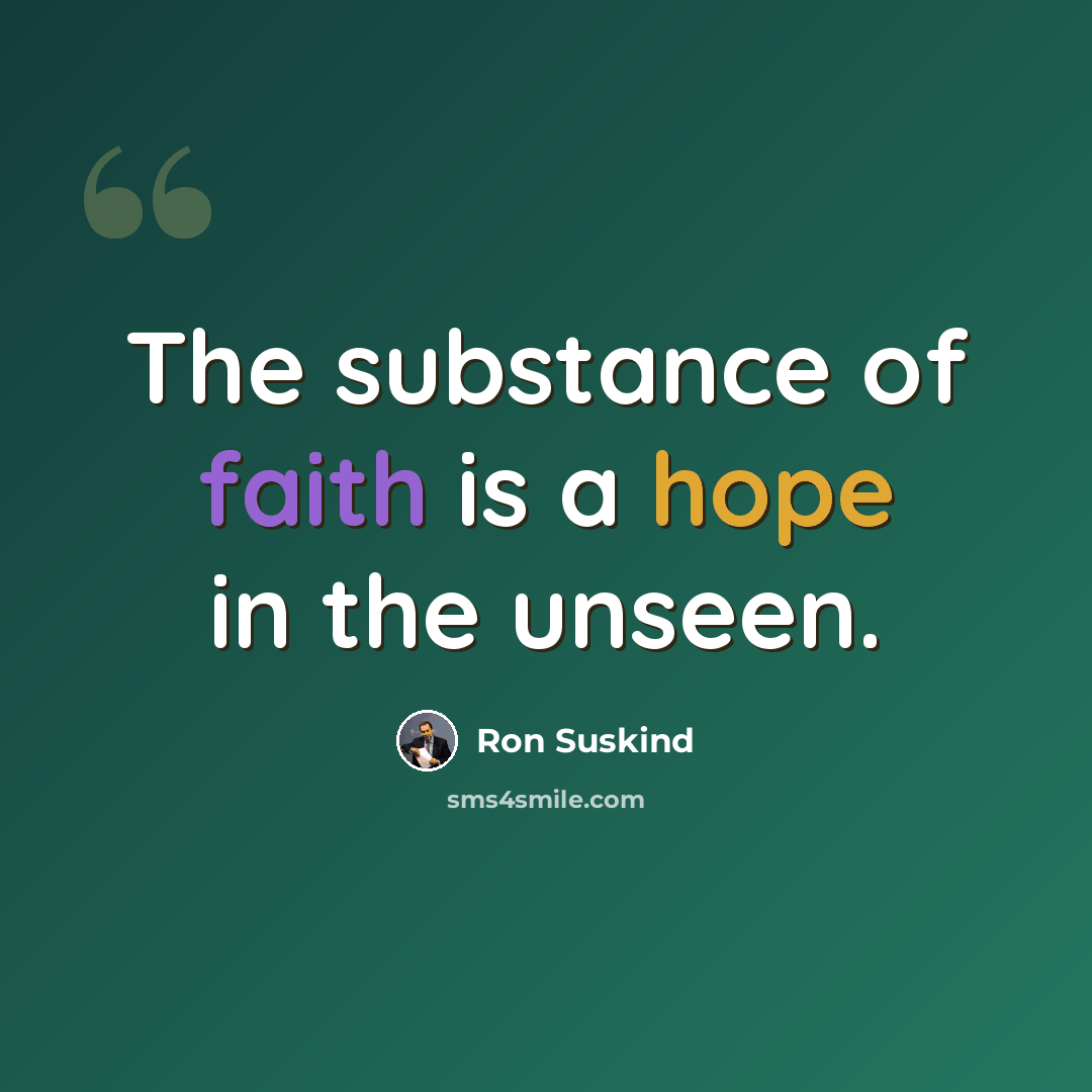 “The substance of faith is a hope in the unseen.” quote by Ron Suskind