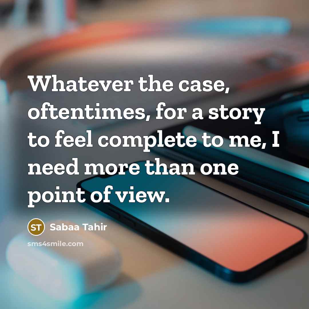 “Whatever the case, oftentimes, for a story to feel complete to me, I need more than one point of view.” quote by Sabaa Tahir