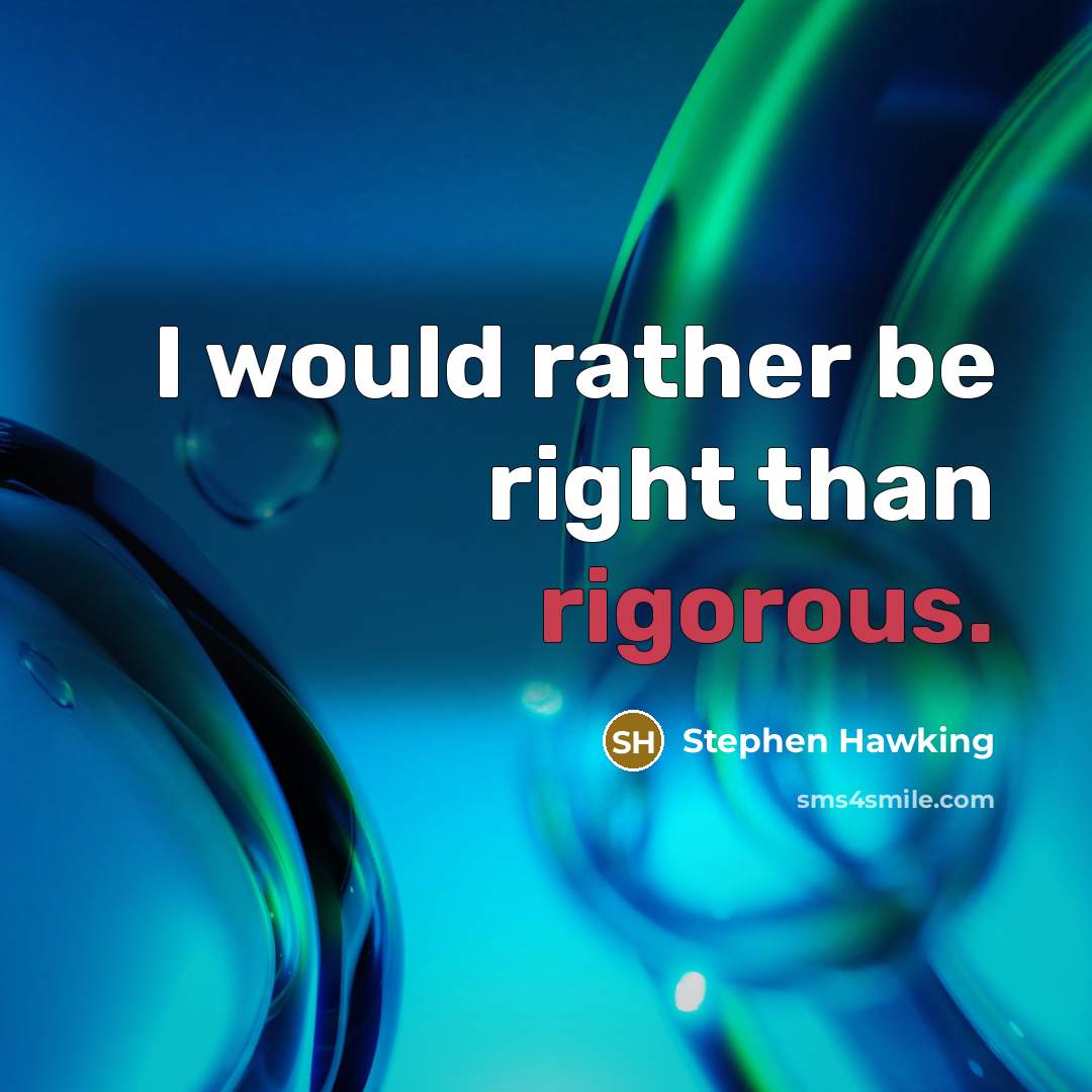 “I would rather be right than rigorous.” quote by Stephen Hawking