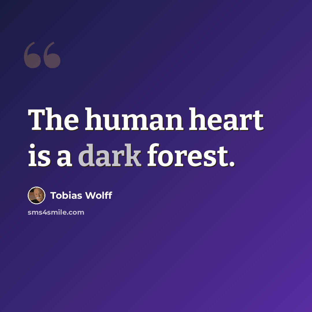 “The human heart is a dark forest.” quote by Tobias Wolff