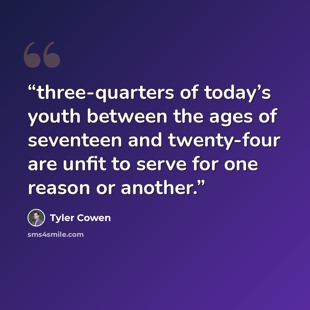 “three-quarters of today’s youth between the ages of seventeen and twenty-four are unfit to serve for one reason or another.” quote by Tyler Cowen