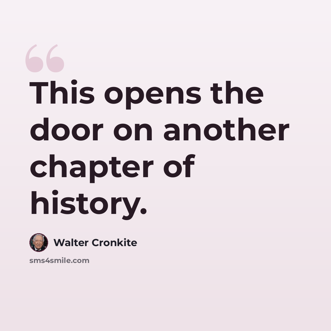“This opens the door on another chapter of history.” quote by Walter Cronkite
