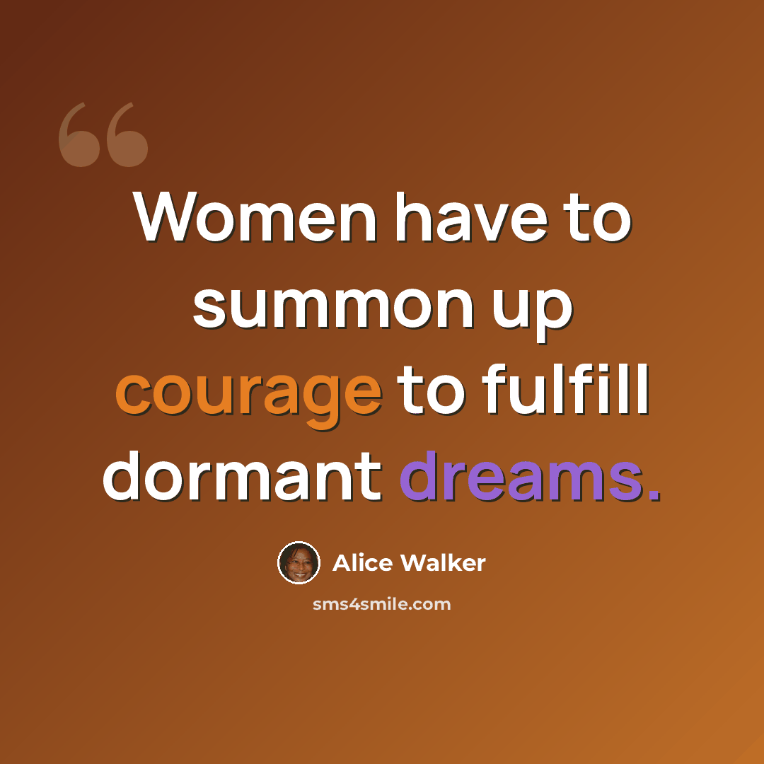 “Women have to summon up courage to fulfill dormant dreams.” quote by Alice Walker