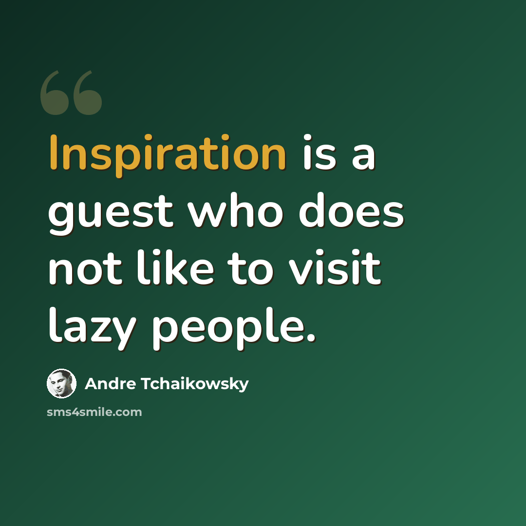 “Inspiration is a guest who does not like to visit lazy people.” quote by Andre Tchaikowsky