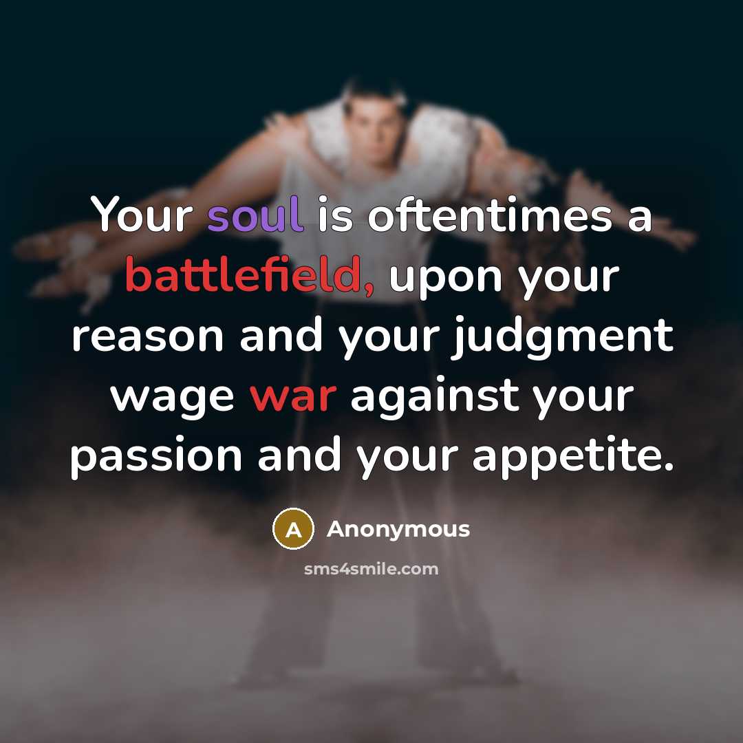 “Your soul is oftentimes a battlefield, upon your reason and your judgment wage war against your passion and your appetite.” quote by Anonymous