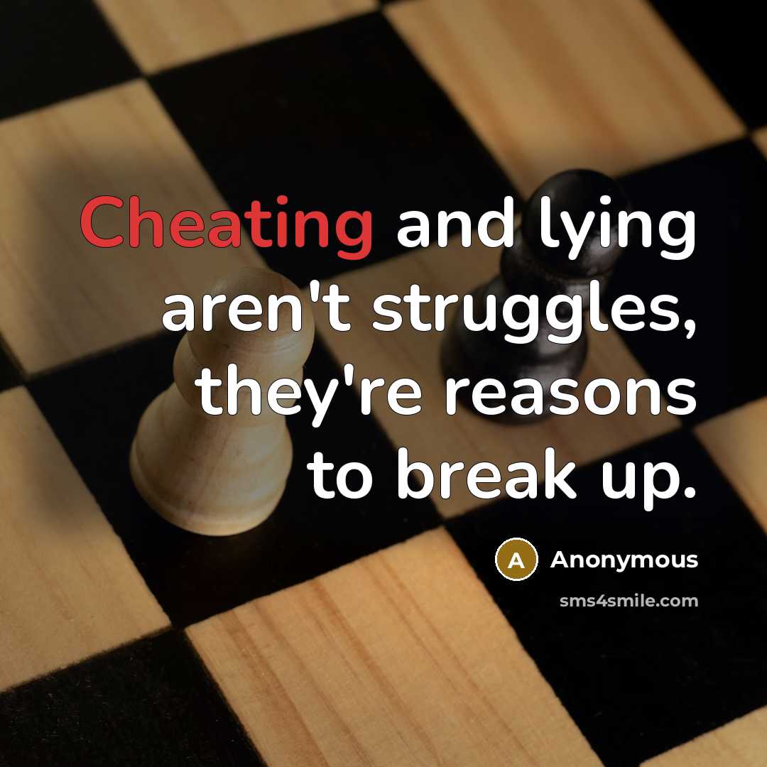 “Cheating and lying aren't struggles, they're reasons to break up.” quote by Anonymous