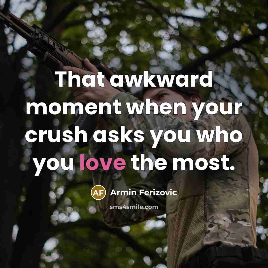 “That awkward moment when your crush asks you who you love the most.” quote by Armin Ferizovic