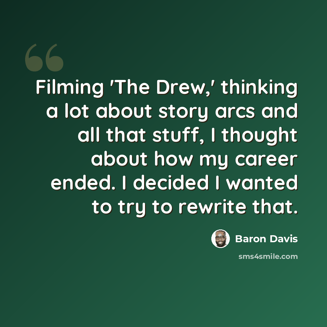 “Filming 'The Drew,' thinking a lot about story arcs and all that stuff, I thought about how my career ended. I decided I wanted to try to rewrite that.” quote by Baron Davis