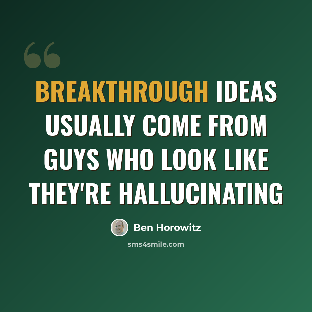 “Breakthrough ideas usually come from guys who look like they're hallucinating” quote by Ben Horowitz