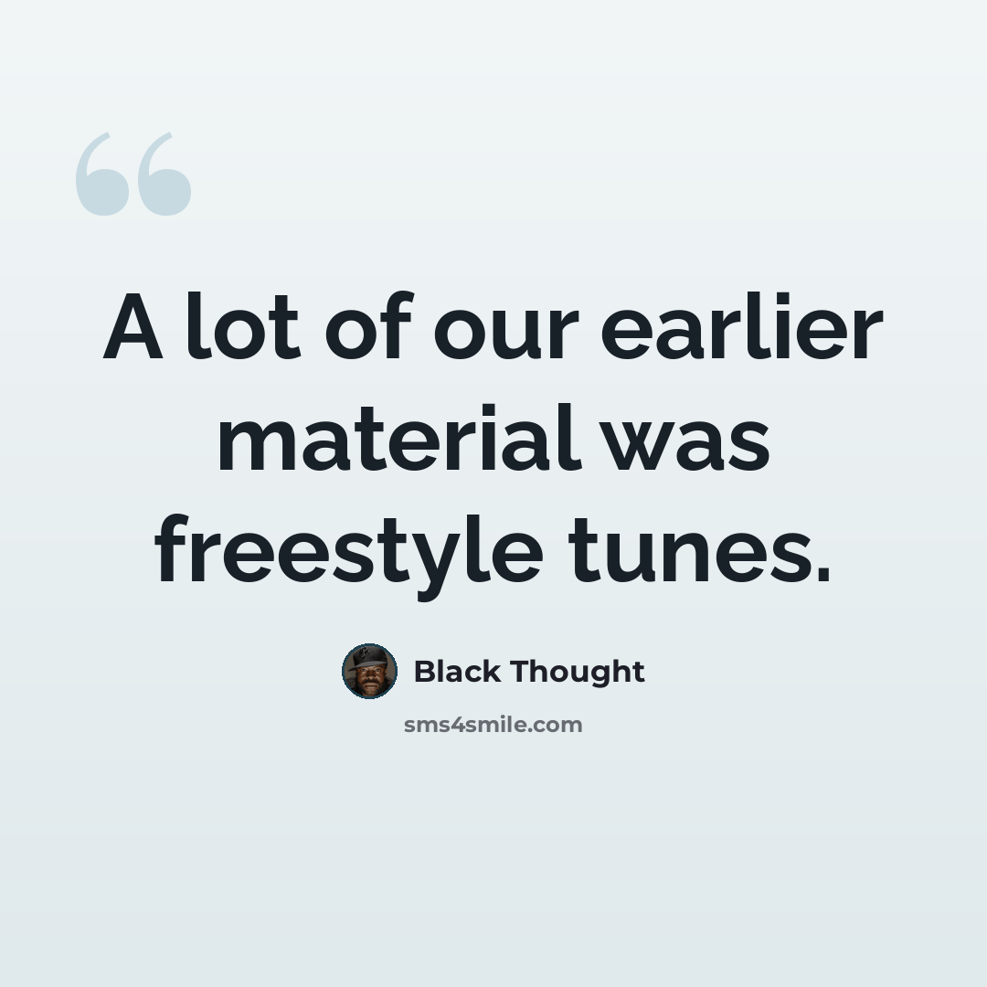 “A lot of our earlier material was freestyle tunes.” quote by Black Thought