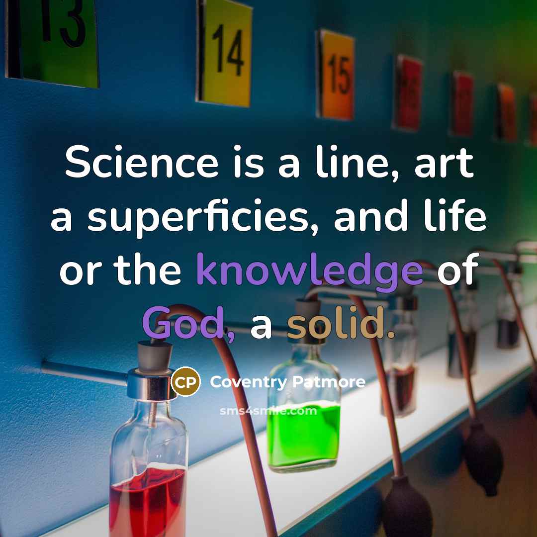 “Science is a line, art a superficies, and life or the knowledge of God, a solid.” quote by Coventry Patmore