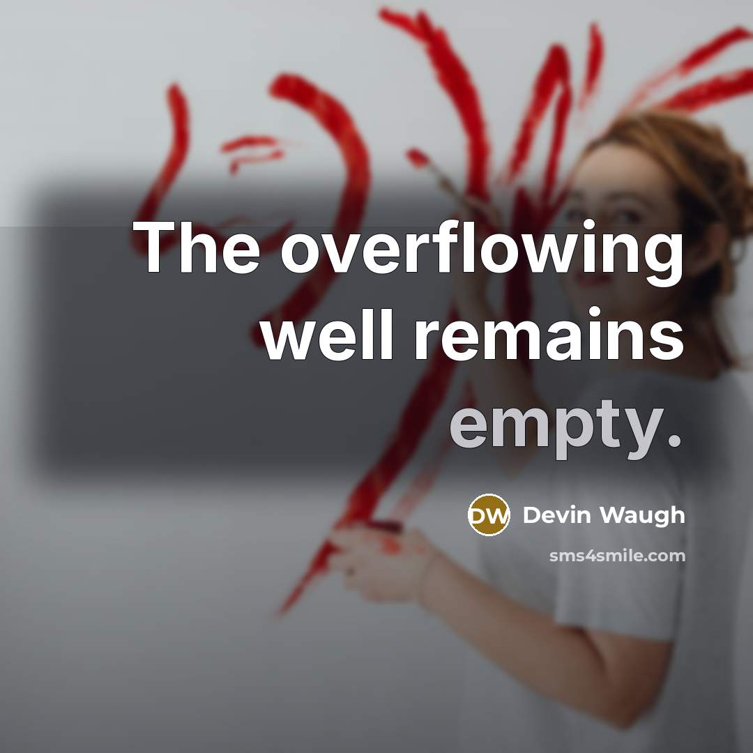 “The overflowing well remains empty.” quote by Devin Waugh