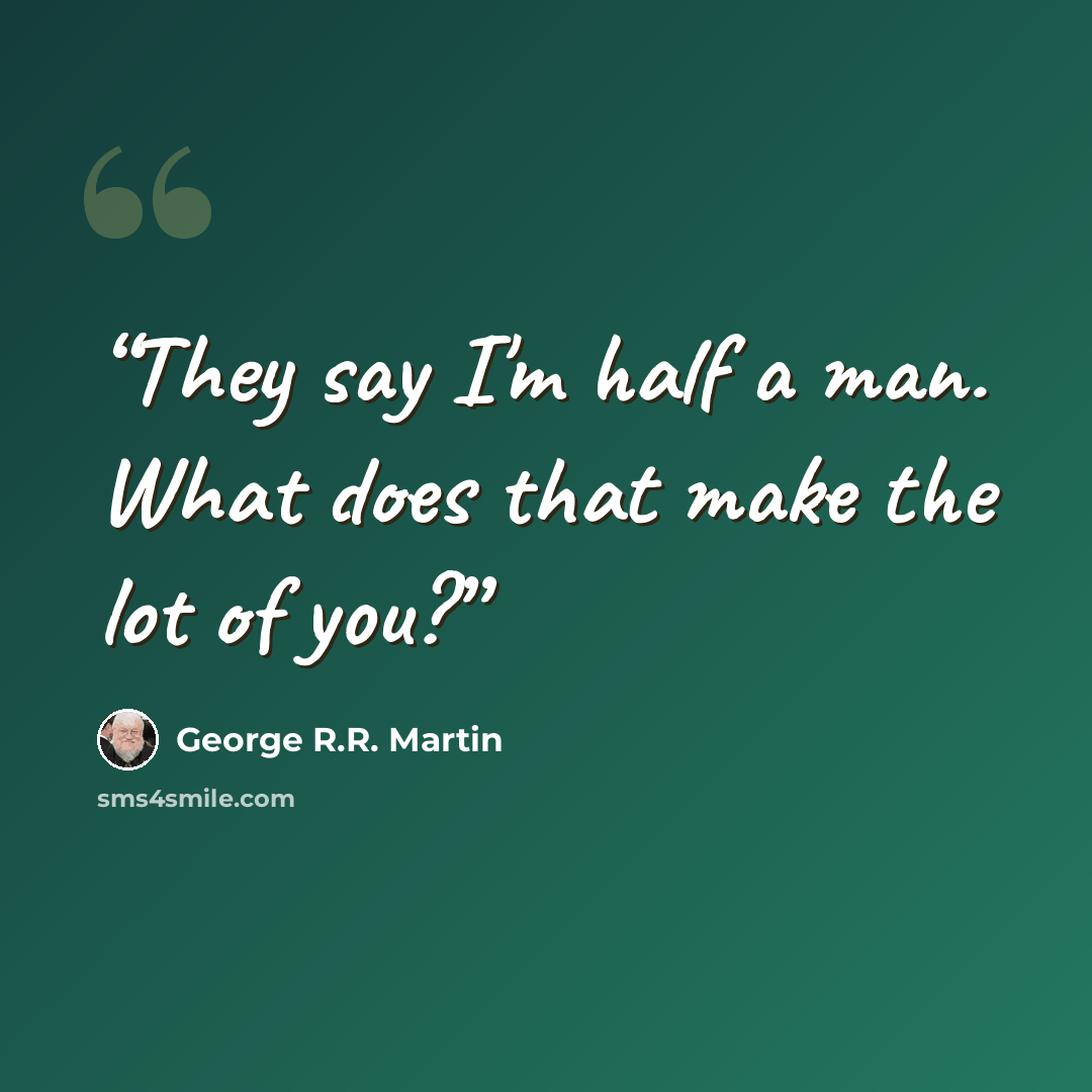 “They say I'm half a man. What does that make the lot of you?” quote by George R.R. Martin