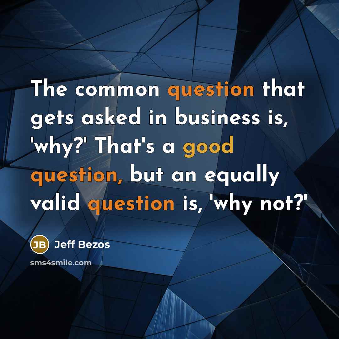 “The common question that gets asked in business is, 'why?' That's a good question, but an equally valid question is, 'why not?'” quote by Jeff Bezos