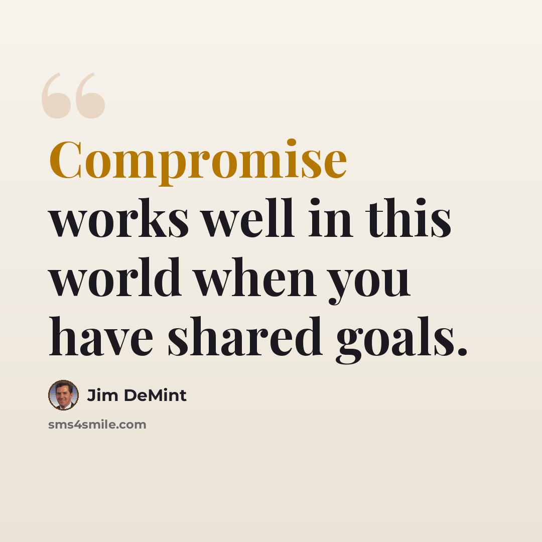 “Compromise works well in this world when you have shared goals.” quote by Jim DeMint