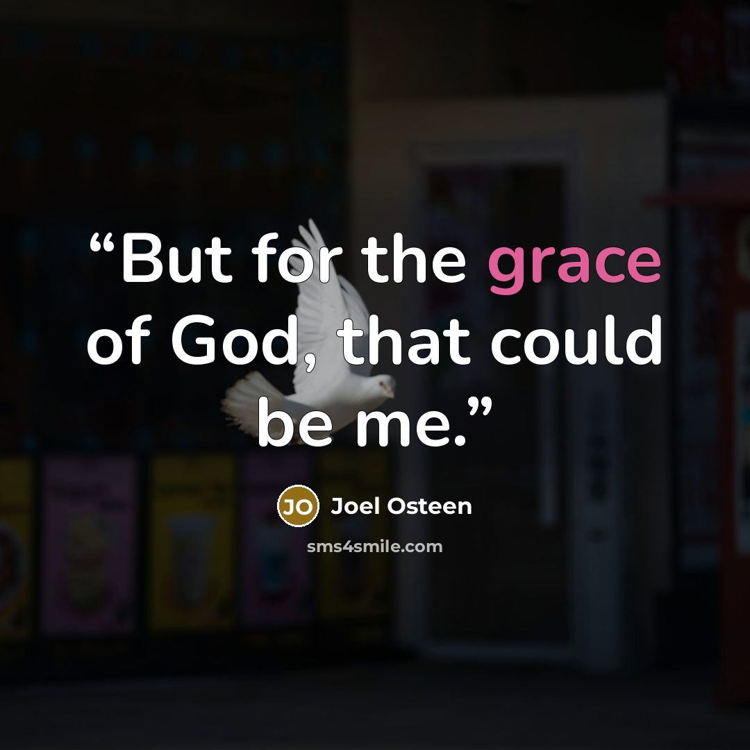 “But for the grace of God, that could be me.” quote by Joel Osteen