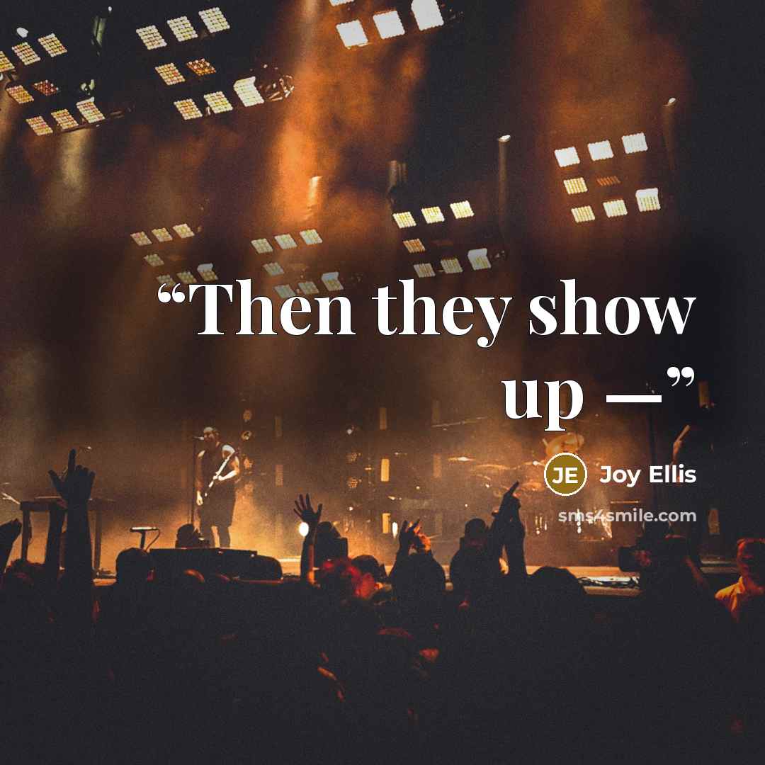 “Then they show up —” quote by Joy Ellis