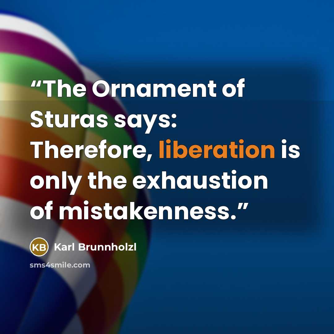 “The Ornament of Sturas says: Therefore, liberation is only the exhaustion of mistakenness.” quote by Karl Brunnholzl