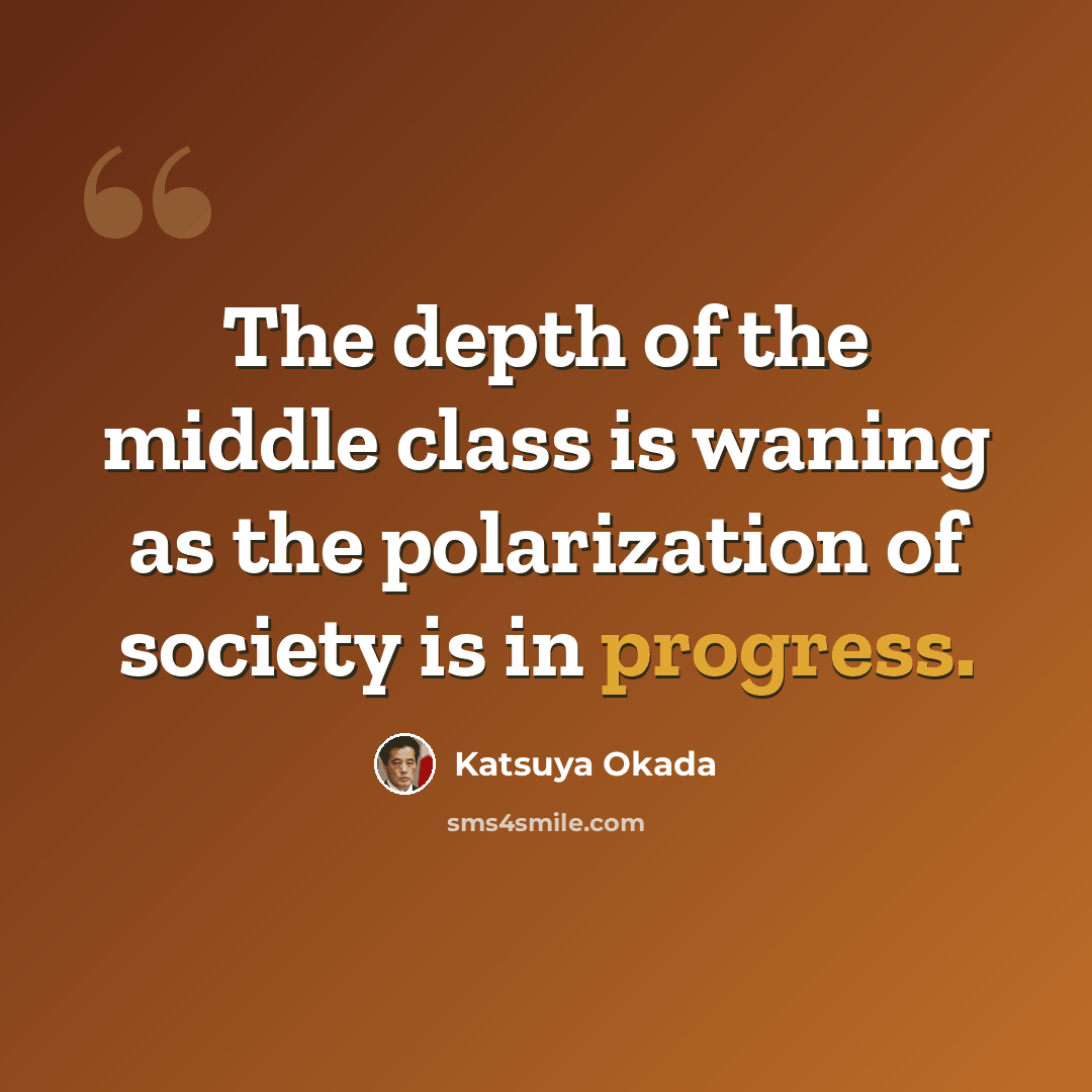 “The depth of the middle class is waning as the polarization of society is in progress.” quote by Katsuya Okada