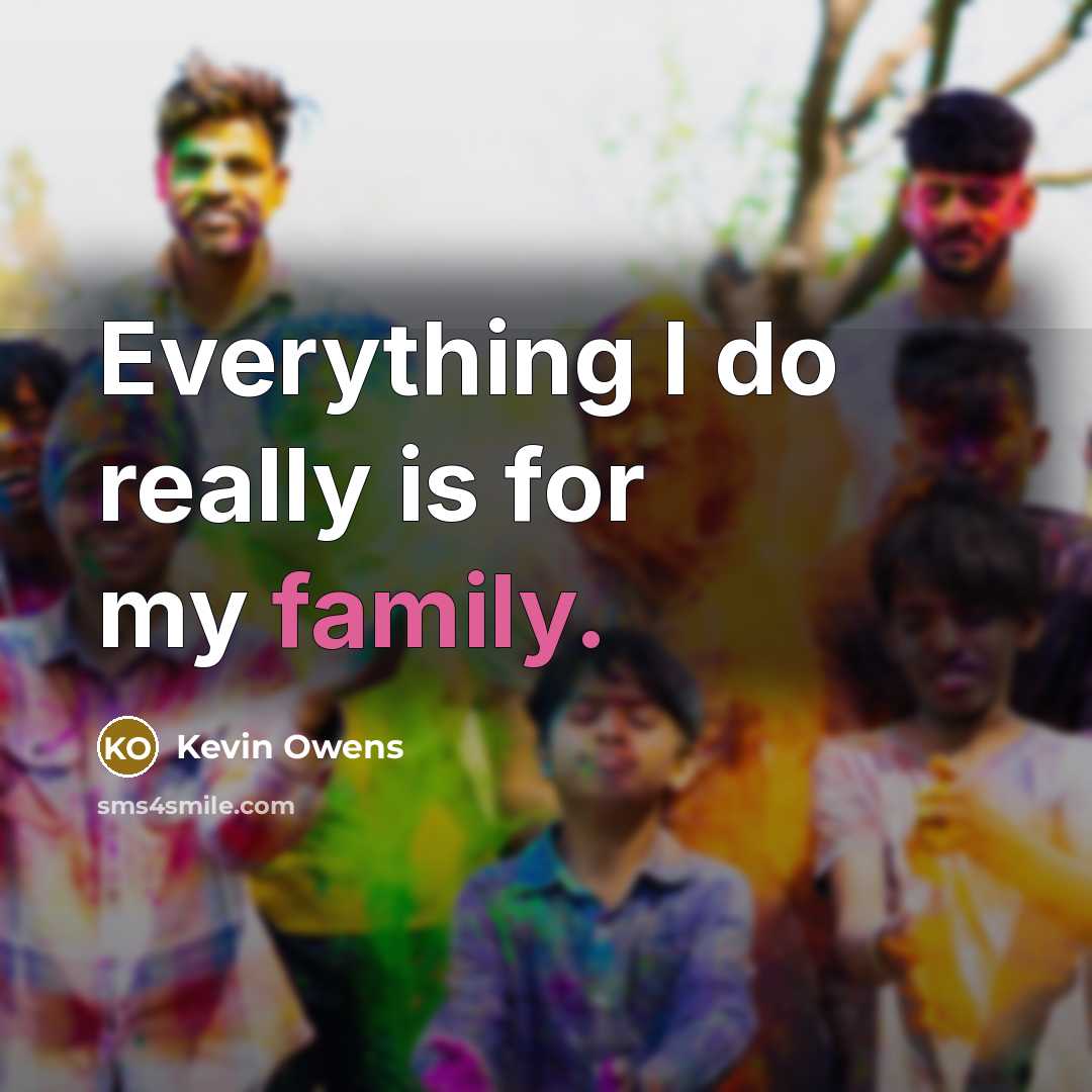 “Everything I do really is for my family.” quote by Kevin Owens