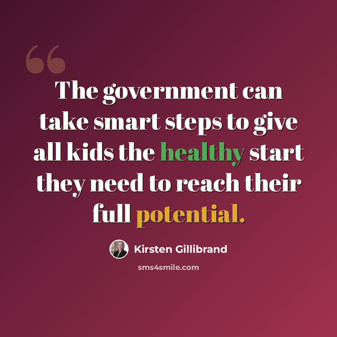 “The government can take smart steps to give all kids the healthy start they need to reach their full potential.” quote by Kirsten Gillibrand