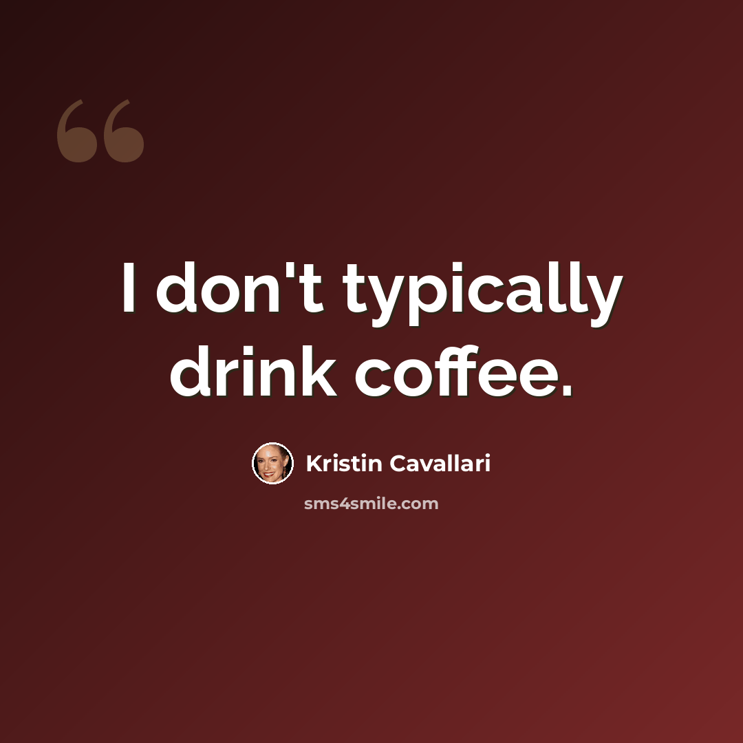 “I don't typically drink coffee.” quote by Kristin Cavallari