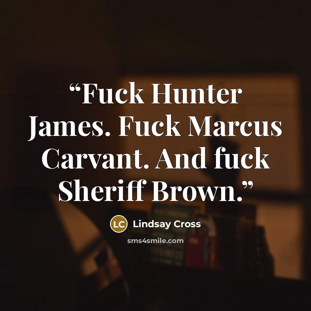 “Fuck Hunter James. Fuck Marcus Carvant. And fuck Sheriff Brown.” quote by Lindsay Cross