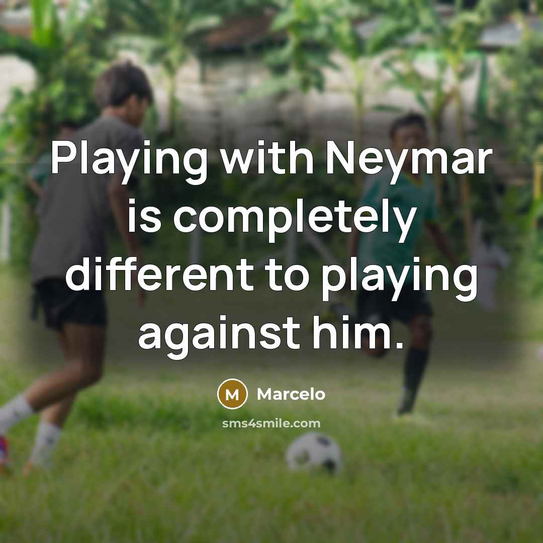 “Playing with Neymar is completely different to playing against him.” quote by Marcelo
