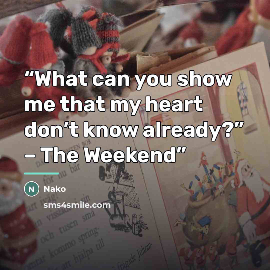 “What can you show me that my heart don’t know already?” – The Weekend” quote by Nako