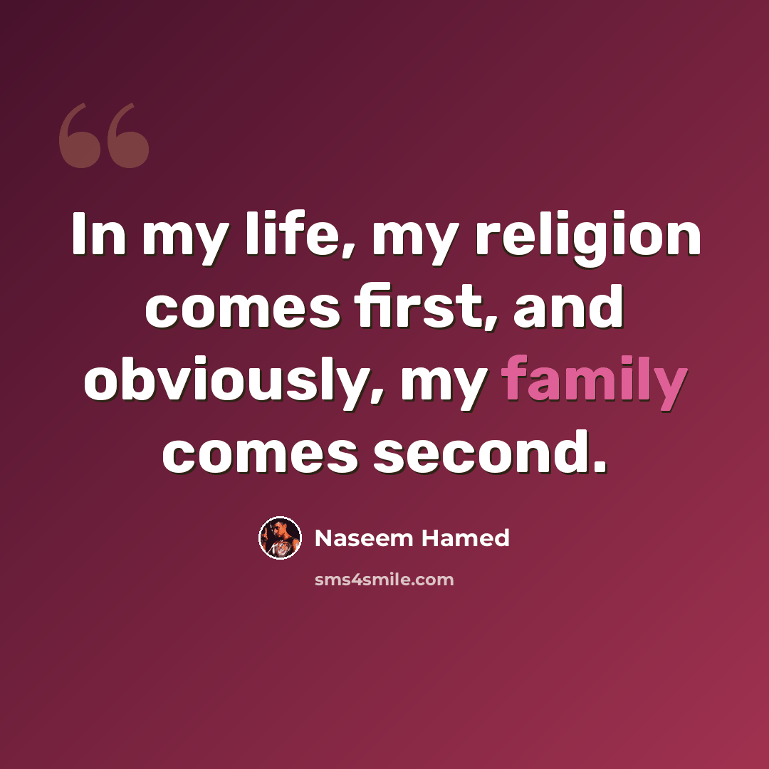“In my life, my religion comes first, and obviously, my family comes second.” quote by Naseem Hamed