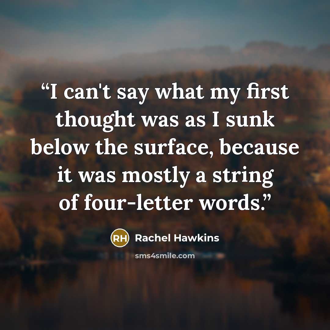 “I can't say what my first thought was as I sunk below the surface, because it was mostly a string of four-letter words.” quote by rachel hawkins