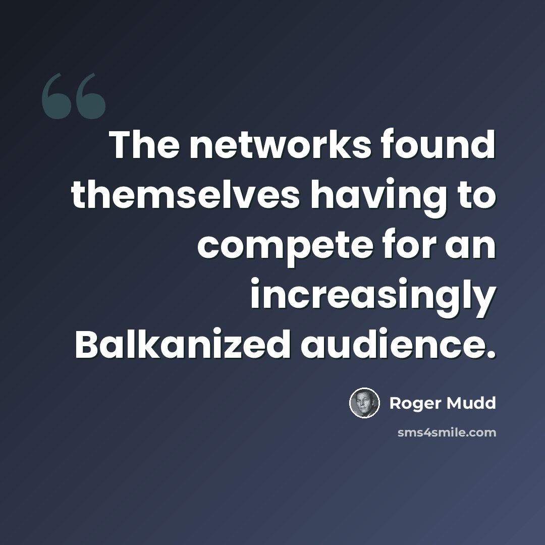“The networks found themselves having to compete for an increasingly Balkanized audience.” quote by Roger Mudd