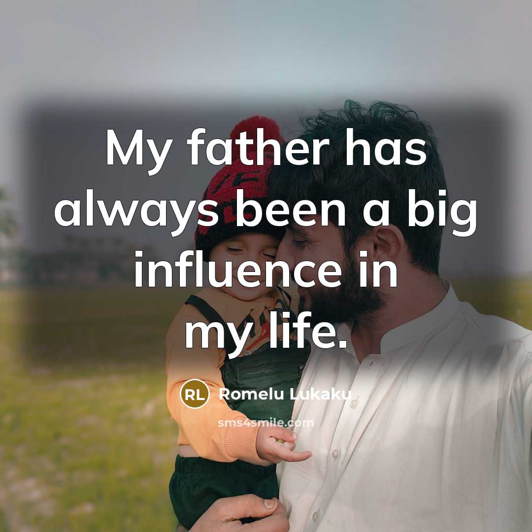 “My father has always been a big influence in my life.” quote by Romelu Lukaku
