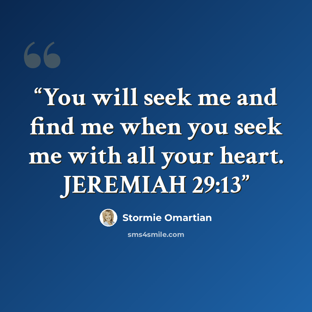 “You will seek me and find me when you seek me with all your heart. JEREMIAH 29:13” quote by Stormie Omartian