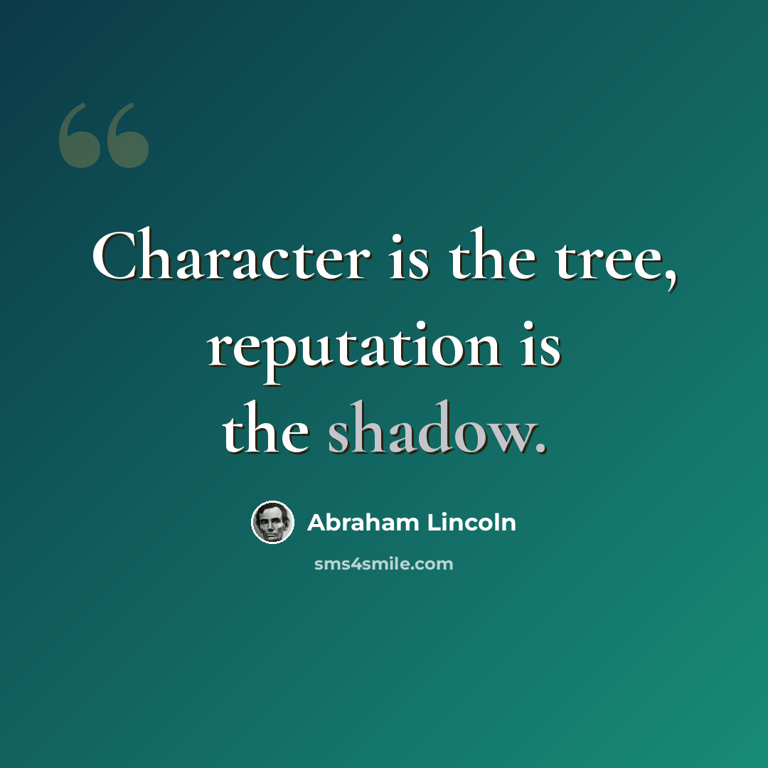 “Character is the tree, reputation is the shadow.” quote by Abraham Lincoln