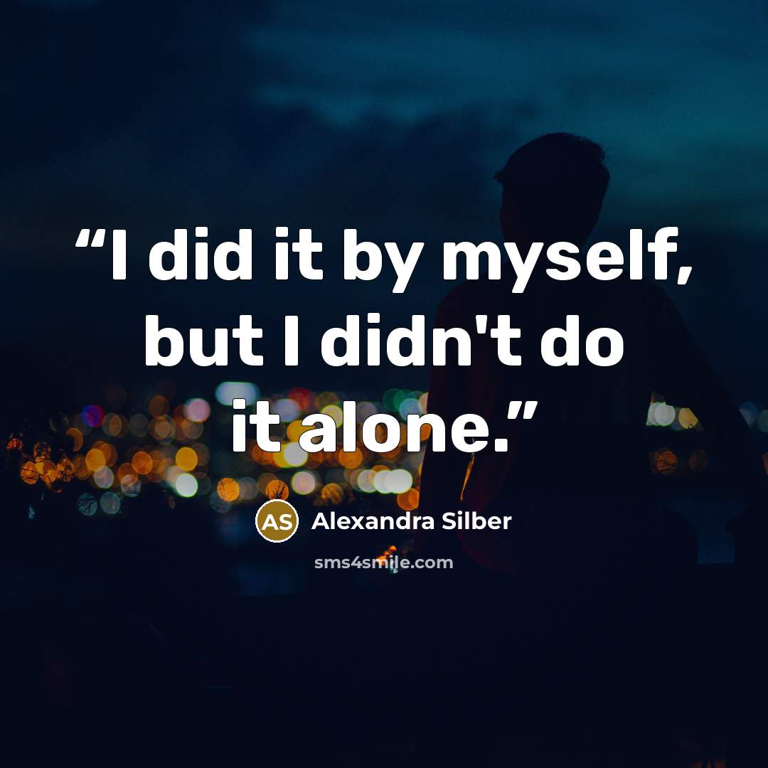 “I did it by myself, but I didn't do it alone.” quote by Alexandra Silber