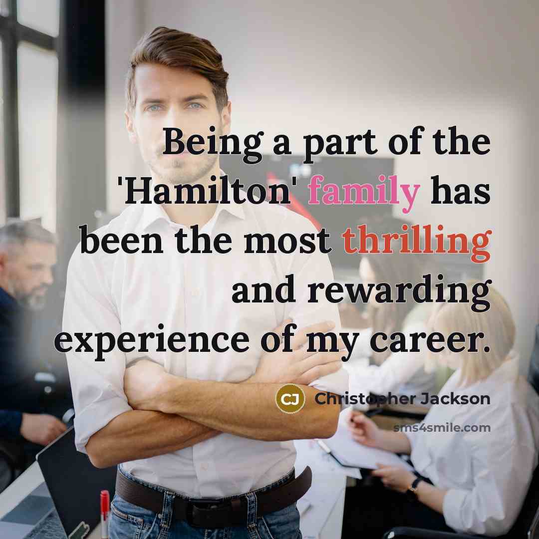 “Being a part of the 'Hamilton' family has been the most thrilling and rewarding experience of my career.” quote by Christopher Jackson