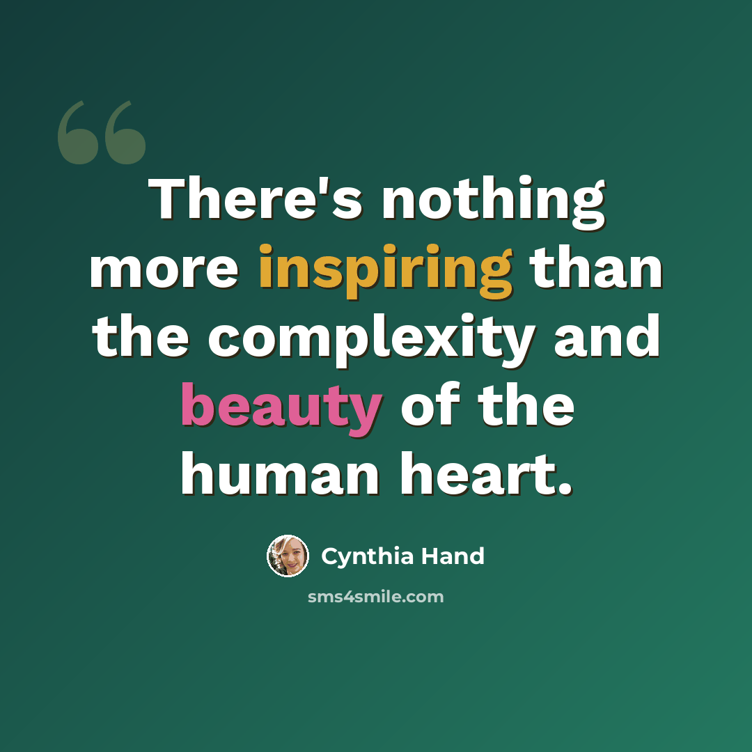 “There's nothing more inspiring than the complexity and beauty of the human heart.” quote by Cynthia Hand