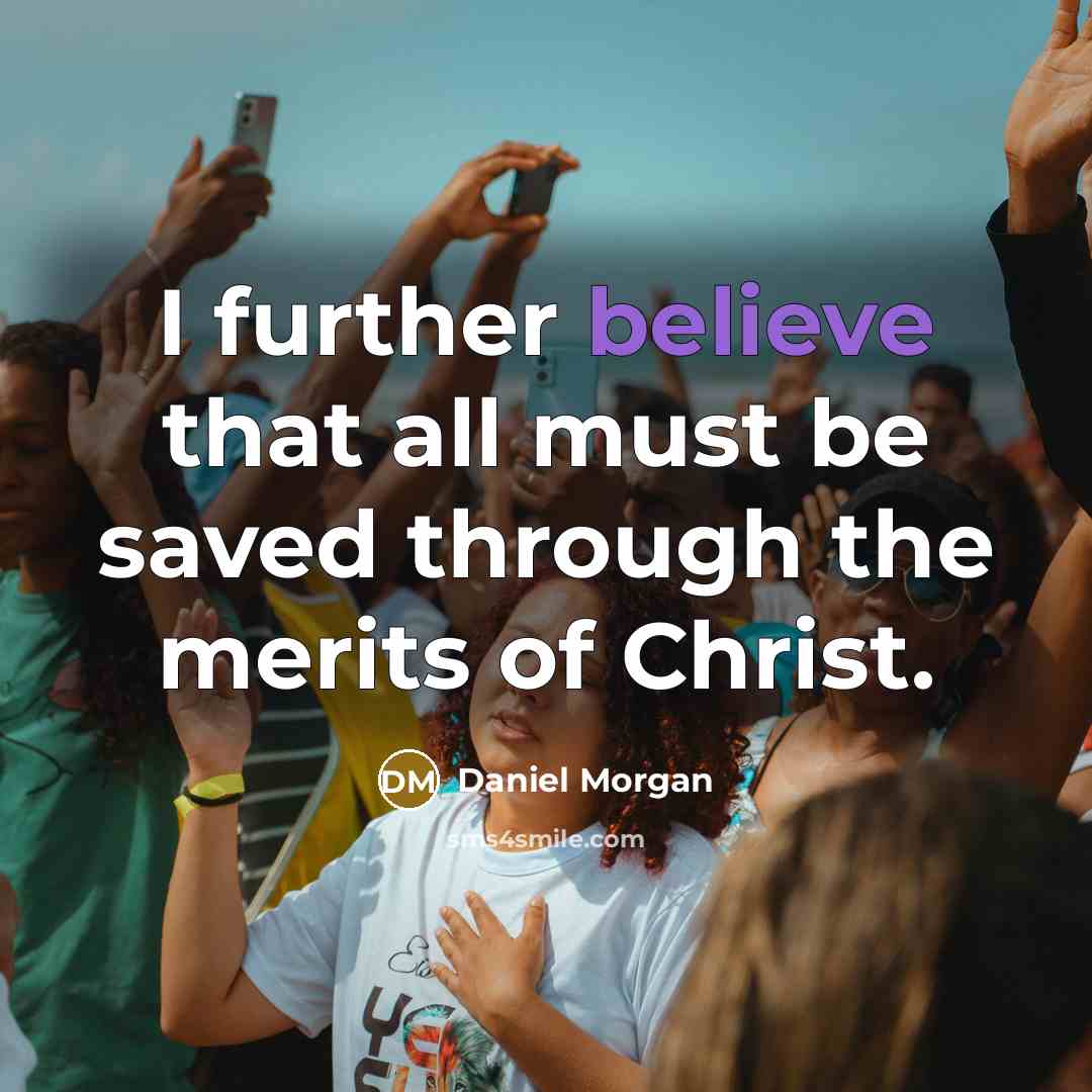 “I further believe that all must be saved through the merits of Christ.” quote by Daniel Morgan