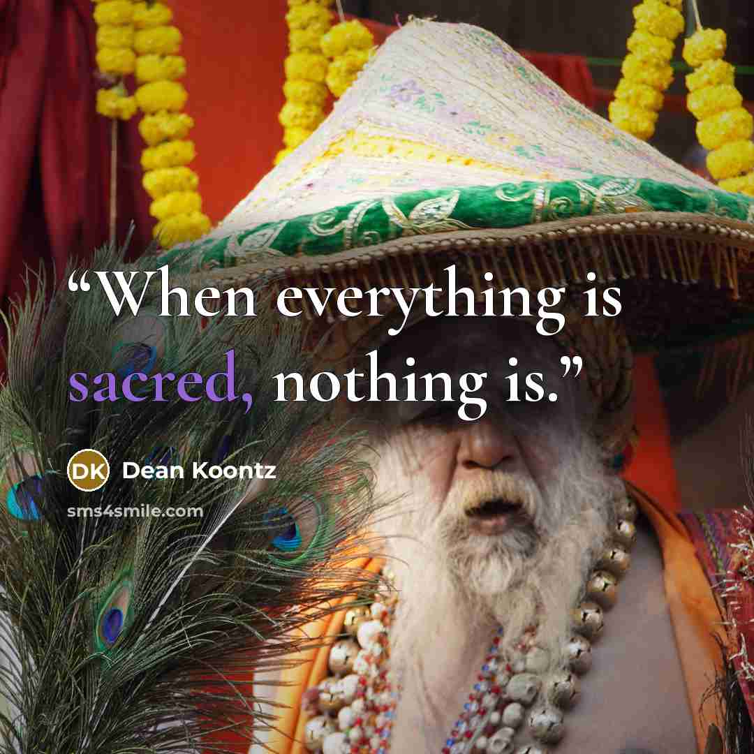 “When everything is sacred, nothing is.” quote by Dean Koontz