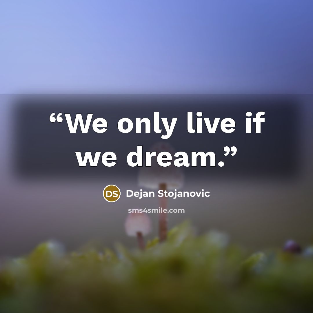 “We only live if we dream.” quote by Dejan Stojanovic
