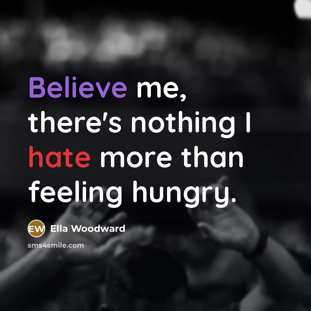 “Believe me, there's nothing I hate more than feeling hungry.” quote by Ella Woodward