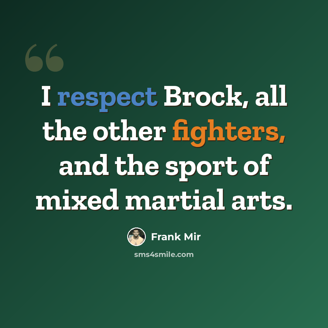 “I respect Brock, all the other fighters, and the sport of mixed martial arts.” quote by Frank Mir