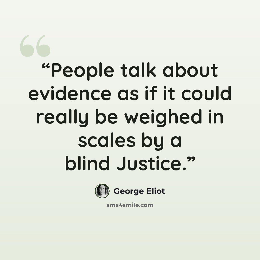 “People talk about evidence as if it could really be weighed in scales by a blind Justice.” quote by George Eliot
