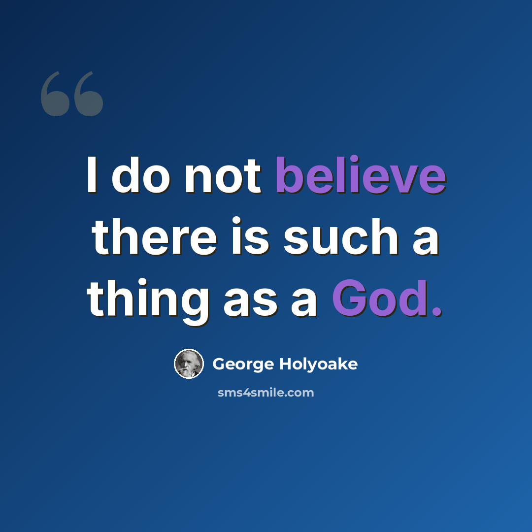“I do not believe there is such a thing as a God.” quote by George Holyoake