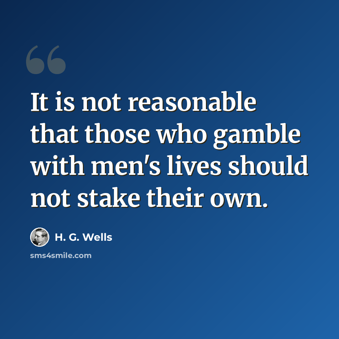 “It is not reasonable that those who gamble with men's lives should not stake their own.” quote by H. G. Wells
