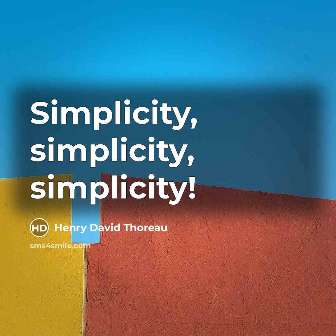 “Simplicity, simplicity, simplicity!” quote by Henry David Thoreau
