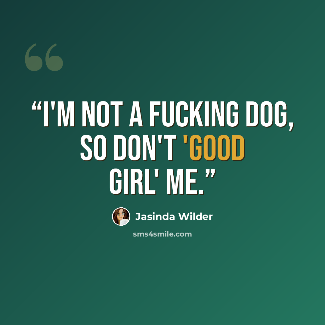 “I'm not a fucking dog, so don't 'good girl' me.” quote by Jasinda Wilder