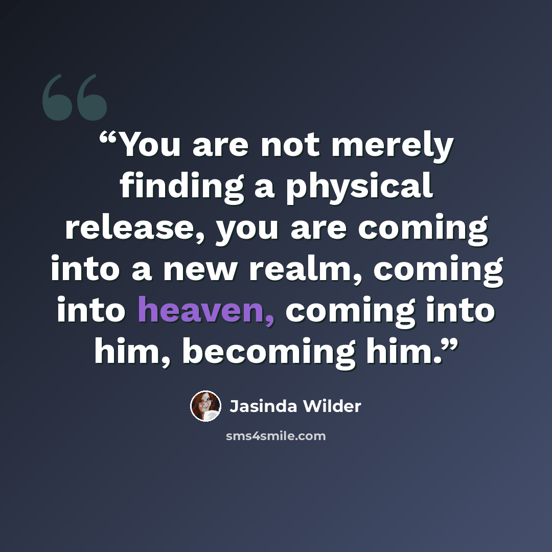 “You are not merely finding a physical release, you are coming into a new realm, coming into heaven, coming into him, becoming him.” quote by Jasinda Wilder